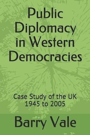 Public Diplomacy in Western Democracies: Case Study of the UK 1945 to 2005