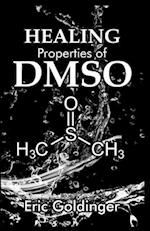 HEALING PROPERTIES OF DMSO: The Complete Handbook and Guide to Safe Healing Arthritis, Cancer, Bursitis, Acne, Fibromyalgia, Periodontitis and Lots Mo