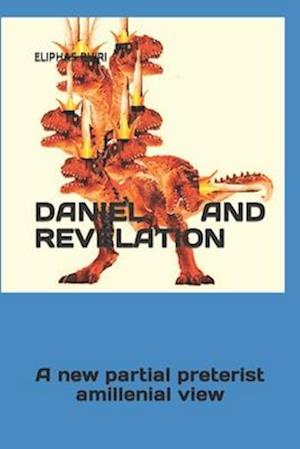 DANIEL AND REVELATION: A new partial preterist amillenial view