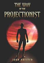 The Way of the Projectionist: Alchemy's Secret Formula to Altered States and Breaking the Prison of the Flesh 