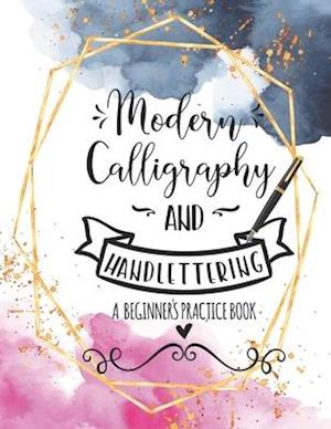 Modern Calligraphy and Handlettering A Beginner's Practice Book