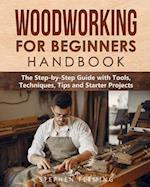 Woodworking for Beginners Handbook: The Step-by-Step Guide with Tools, Techniques, Tips and Starter Projects 