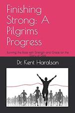 Finishing Strong: A Pilgrims Progress: Running the Race with Strength and Grace for the Glory of God 