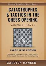 Catastrophes & Tactics in the Chess Opening - Volume 8: 1.e4 e5 - Large Print Edition: Winning in 15 Moves or Less: Chess Tactics, Brilliancies & Blun