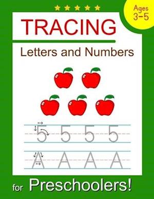 Tracing Letters and Numbers for Preschoolers: Trace Letters and Numbers Workbook for Preschoolers, Kindergarten and Kids Ages 3-5 (Pre K Workbooks)