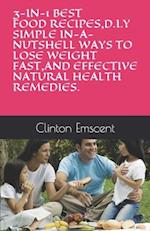 3-IN-1 BEST FOOD RECIPES,D.I.Y SIMPLE IN-A-NUTSHELL WAYS TO LOSE WEIGHT FAST,AND EFFECTIVE NATURAL HEALTH REMEDIES 