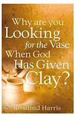 Why Are You Looking for the Vase When God Has Given Clay?