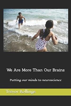 We Are More Than Our Brains: Putting our minds to neuroscience