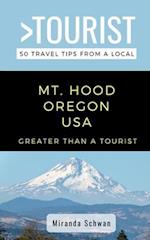 GREATER THAN A TOURIST- MT. HOOD OREGON USA : 50 Travel Tips from a Local 