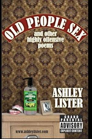 Old People Sex: and Other Highly Offensive Poems