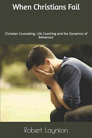 When Christians Fail: Christian Counseling, Life Coaching and the Dynamics of Behaviour