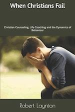 When Christians Fail: Christian Counseling, Life Coaching and the Dynamics of Behaviour 