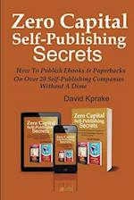 Zero Capital Self-publishing Secrets: How to publish eBooks & paperbacks on over 20 publishing companies 