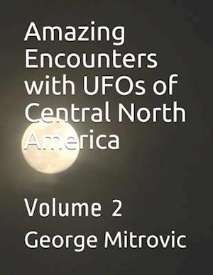 Amazing Encounters with UFOs of Central North America