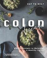 Eat to Beat Colon Disease: Simple Recipes to Maintain a Healthy Colon 