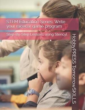 STEM Education Series: Write your racecar game program: Step-By-Step Lessons using Stencyl