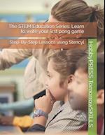 The STEM Education Series: Learn to write your first pong game: Step-By-Step Lessons using Stencyl 