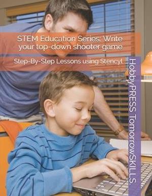 STEM Education Series: Write your top-down shooter game: Step-By-Step Lessons using Stencyl