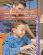 STEM Education Series: Write your top-down shooter game: Step-By-Step Lessons using Stencyl 