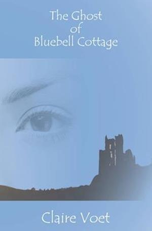 The Ghost of Bluebell Cottage: PUBLISHED NEW EDITION 2020