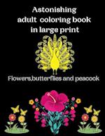 Astonishing adult coloring book in large print Flowers, butterflies and peacock