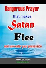 Dangerous Prayer That Makes Satan Flee and Surrender Your Possession: Powerful Prayer that Makes Satan Helpless 