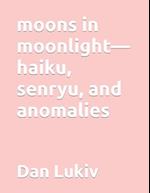 moons in moonlight-haiku, senryu, and anomalies