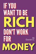 If You Want To Be Rich, Don't Work For Money