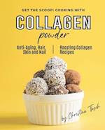 Get the Scoop! Cooking with Collagen Powder: Anti-Aging, Hair, Skin and Nail Boosting Collagen Recipes 