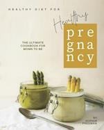 Healthy Diet for Healthy Pregnancy: The Ultimate Cookbook for Moms to Be 