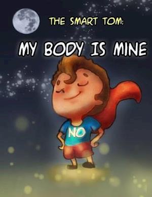 THE SMART TOM: MY BODY IS MINE: Join Me In This Fantastic Tour To Discover My Secrets To let Others Respect That My Body Belongs To Me And My Private