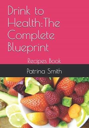 Drink to Health:The Complete Blueprint Recipes Book