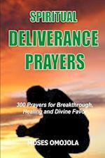 Spiritual Deliverance Prayers: 300 Prayers For Breakthrough, Healing And Divine Favor 