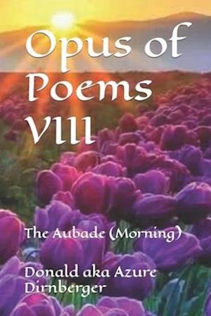 Opus of Poems VIII: The Aubade (Morning)