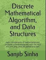 Discrete Mathematical Algorithm, and Data Structures: Major components of mathematics and computer science explained with the help of c, c++, php, jav