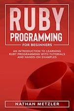 Ruby Programming for Beginners: An Introduction to Learning Ruby Programming with Tutorials and Hands-On Examples 