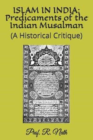 ISLAM IN INDIA: Predicaments of the Indian Musalman: (A Historical Critique)