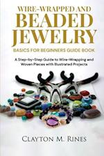 Wire-Wrapped and Beaded Jewelry Basics for Beginners Guide Book: A Step-by-Step Guide to Wire-Wrapping and Woven Pieces with Illustrated Projects 