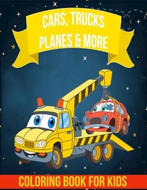 Cars, Trucks, Planes and More Coloring Book For Kids