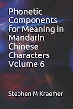 Phonetic Components for Meaning in Mandarin Chinese Characters Volume 6
