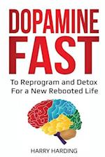 Dopamine Fast: To Reprogram and Detox For a New Rebooted Life 