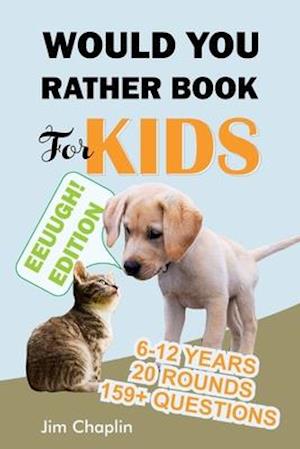 Would You Rather Book For Kids (6 - 12 Years): Book Of Silly, Funny, And Challenging Would You Rather Questions For Hilarious And Eww Moments! (Game B