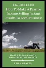 How to Make a passive Income Selling Instant Results to Local Business