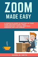 Zoom Made Easy: A Complete Guide to setting up your Zoom For Education, Video Conferencing, Virtual Meetings, Webinar and Live Stream 