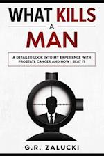 What Kills a Man: A detailed look into my experience with prostate cancer and how I beat it 