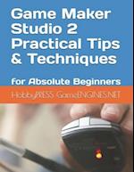 Game Maker Studio 2 Practical Tips & Techniques: for Absolute Beginners 