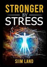 Stronger By Stress: Adapt to Beneficial Stressors to Improve Your Health and Strengthen the Body 