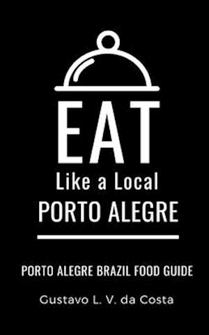 EAT LIKE A LOCAL-PORTO ALEGRE BRAZIL: Porto Alegre Food Guide