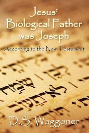 Jesus' Biological Father was Joseph: According to the New Testament