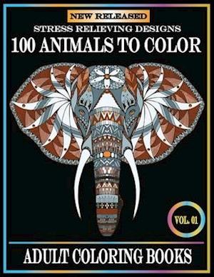 100 Animals To Color: Adult Coloring Books Stress Relieving Animals Designs.Animals Coloring Books for Adults Relaxation.100 animals adult coloring bo